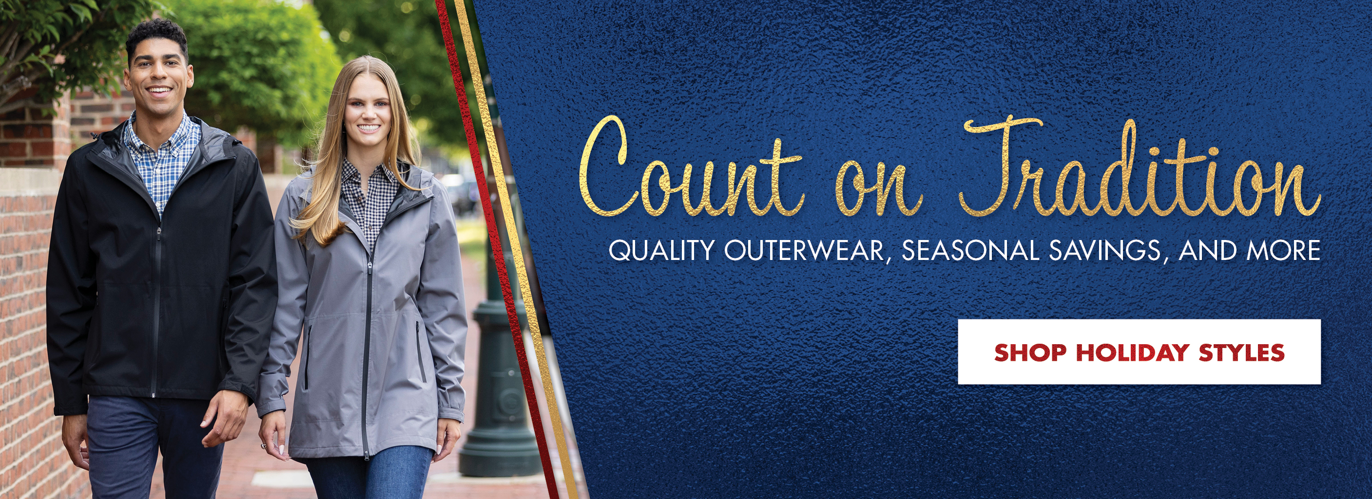Count on Tradition - Quality Outerwear, Seasonal Savings, and More! Shop Holiday Styles